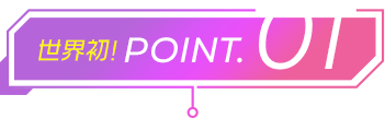 世界初！POINT.01