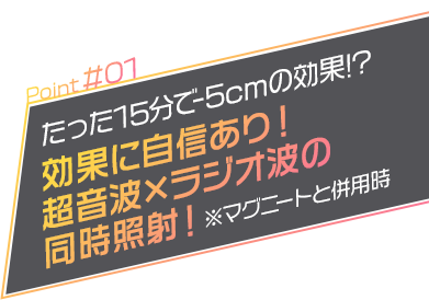 効果に自信あり！超音波×ラジオ波の同時照射！